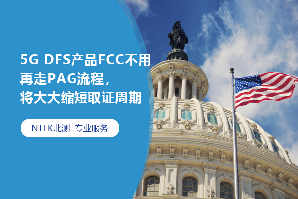 5G DFS產(chǎn)品FCC不用再走PAG流程，將大大縮短取證周期