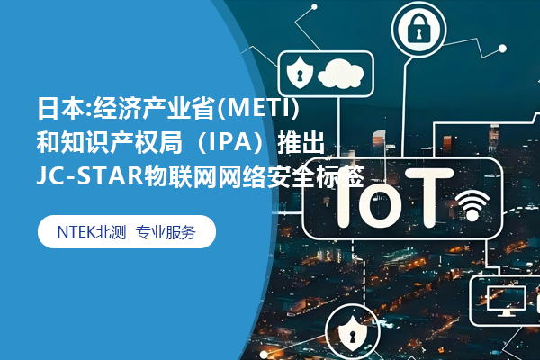 日本:經(jīng)濟產(chǎn)業(yè)省 (METI) 和知識產(chǎn)權局（IPA） 推出JC-STAR 物聯(lián)網(wǎng)網(wǎng)絡安全標簽